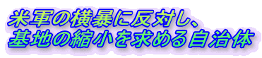 米軍の横暴に反対し、
基地の縮小を求める自治体